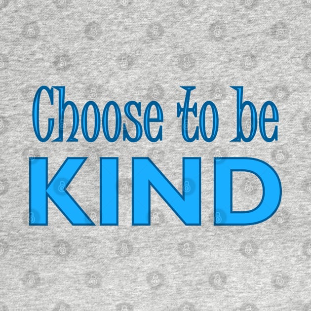 CHOOSE TO BE KIND by Tees4Chill